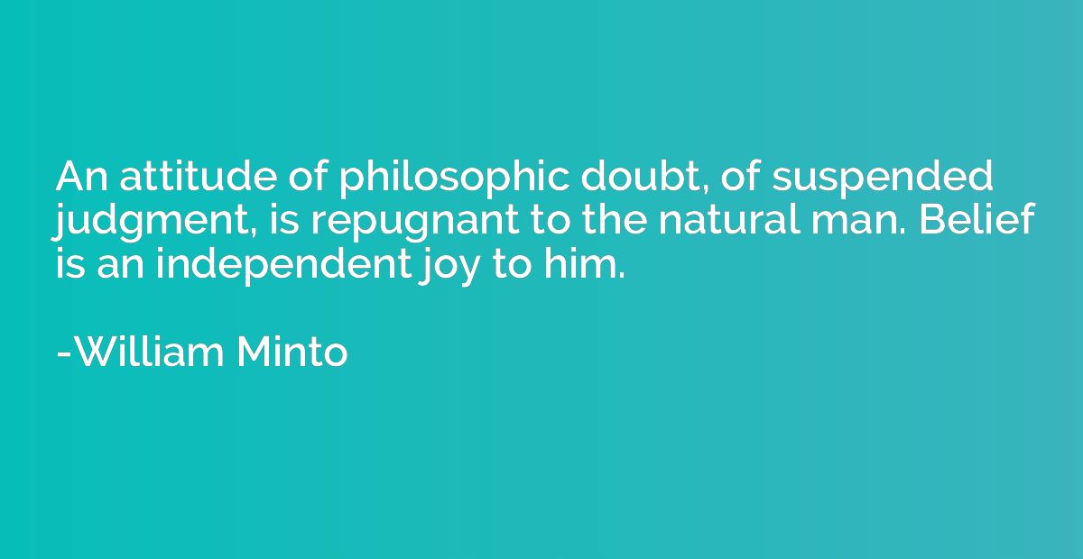 An attitude of philosophic doubt, of suspended judgment, is 