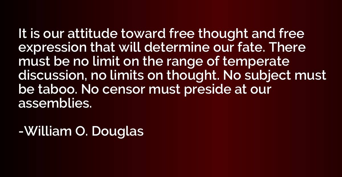 It is our attitude toward free thought and free expression t
