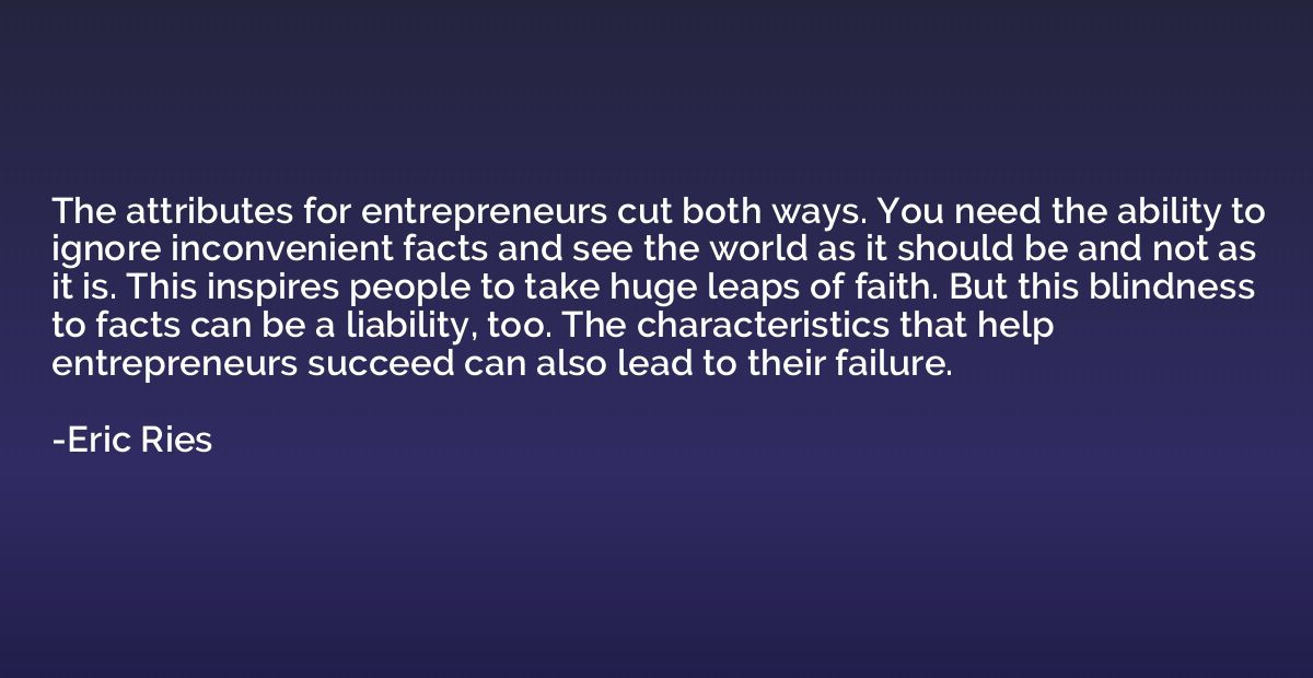 The attributes for entrepreneurs cut both ways. You need the