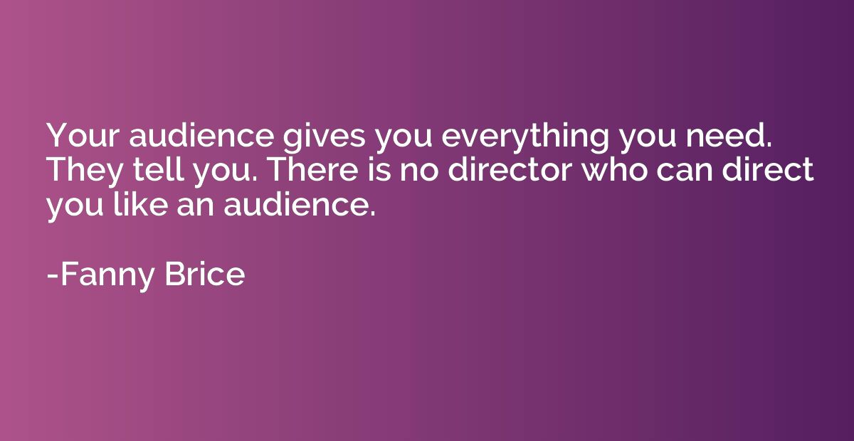 Your audience gives you everything you need. They tell you. 