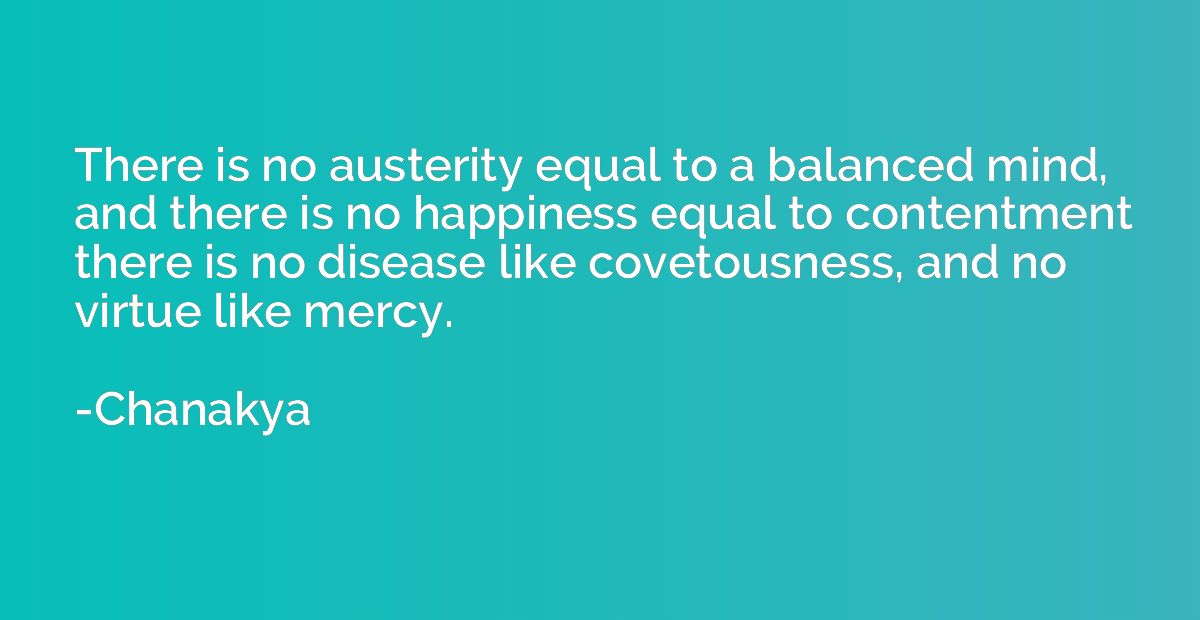 There is no austerity equal to a balanced mind, and there is