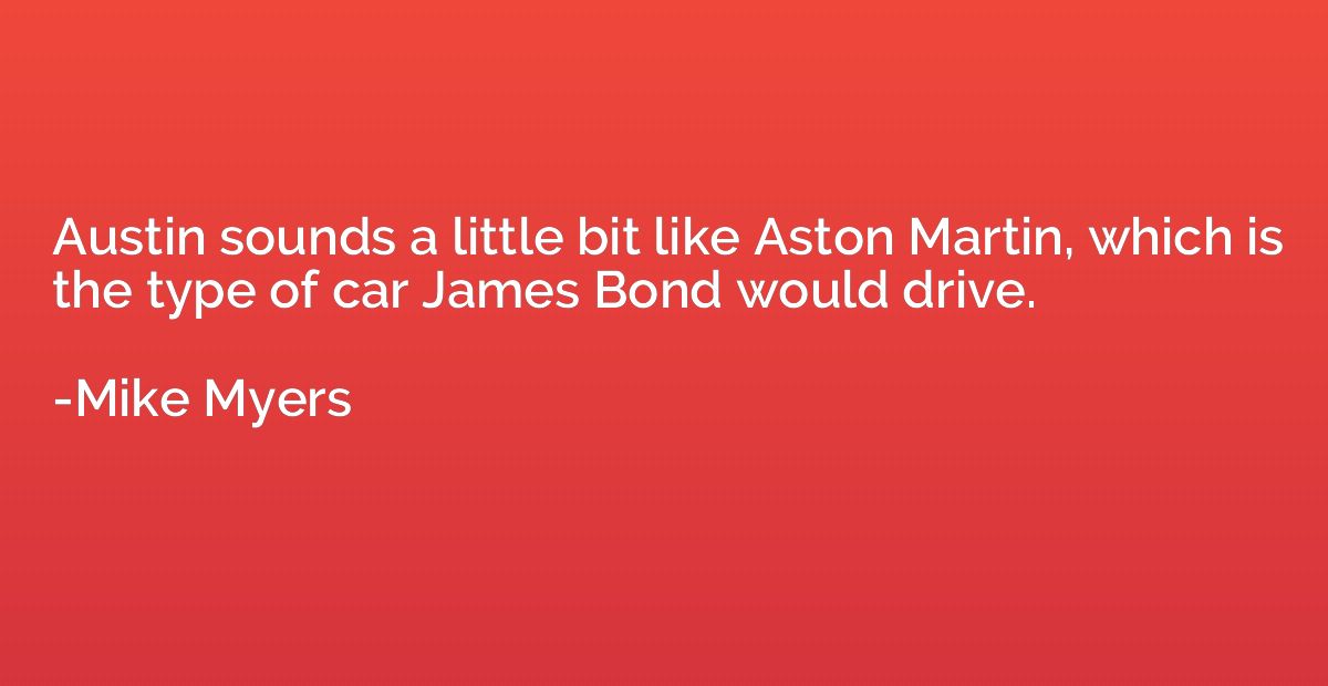 Austin sounds a little bit like Aston Martin, which is the t