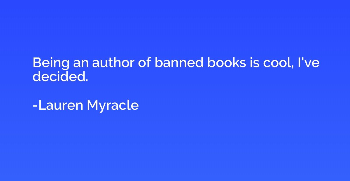 Being an author of banned books is cool, I've decided.