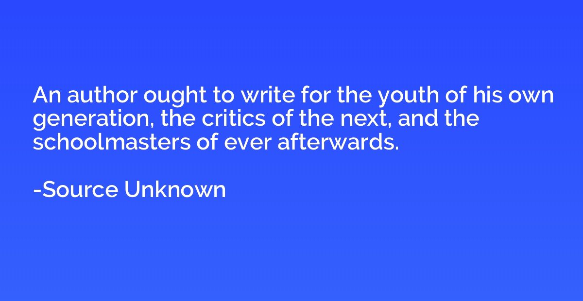 An author ought to write for the youth of his own generation