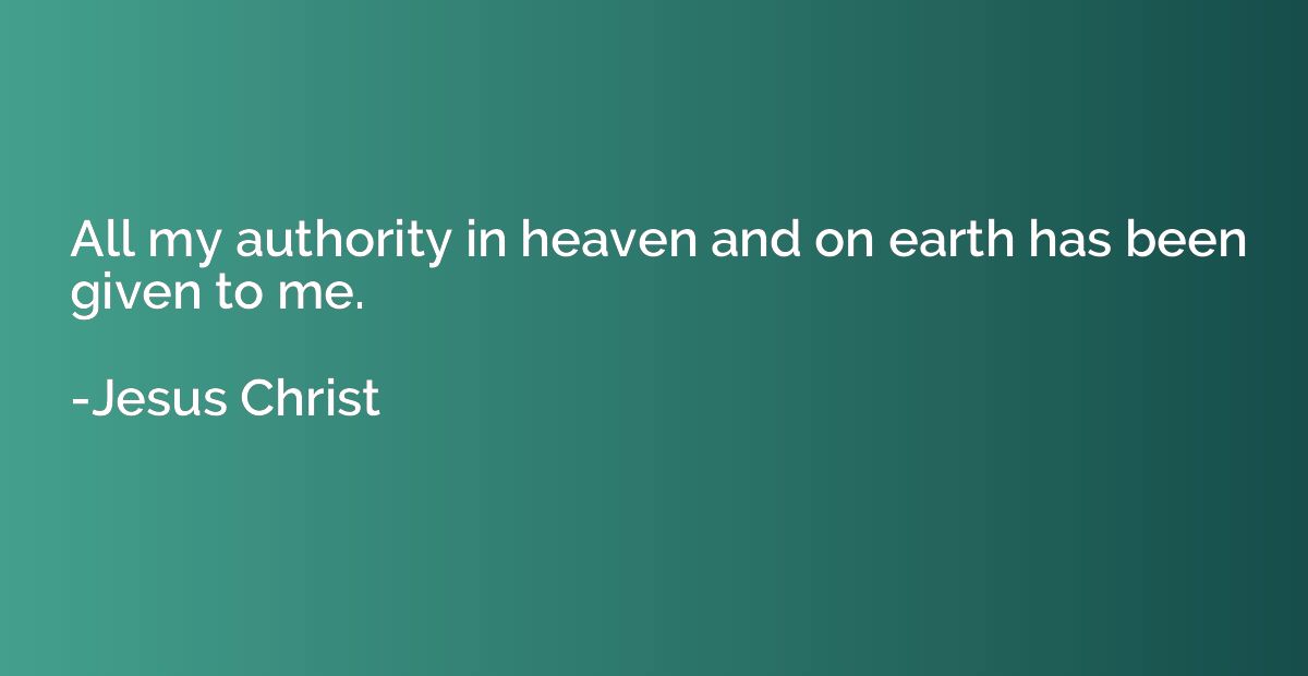 All my authority in heaven and on earth has been given to me