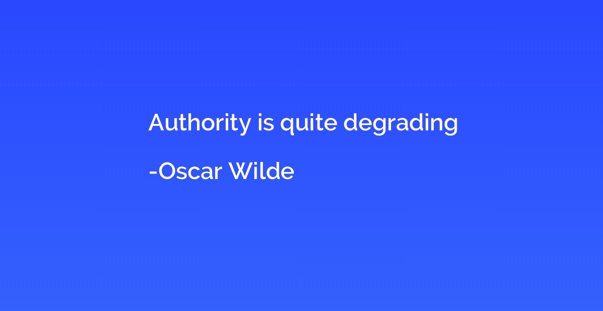 Authority is quite degrading
