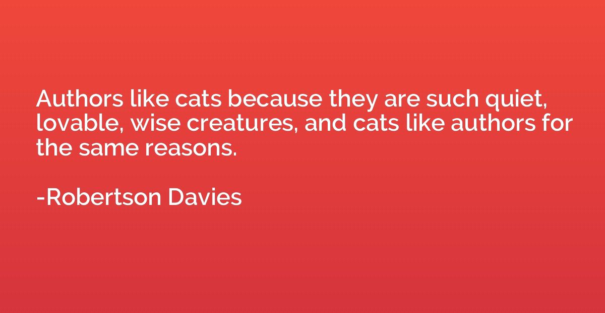 Authors like cats because they are such quiet, lovable, wise