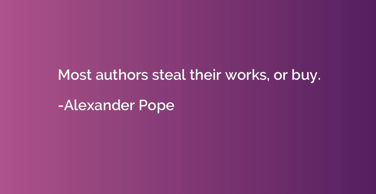 Most authors steal their works, or buy.
