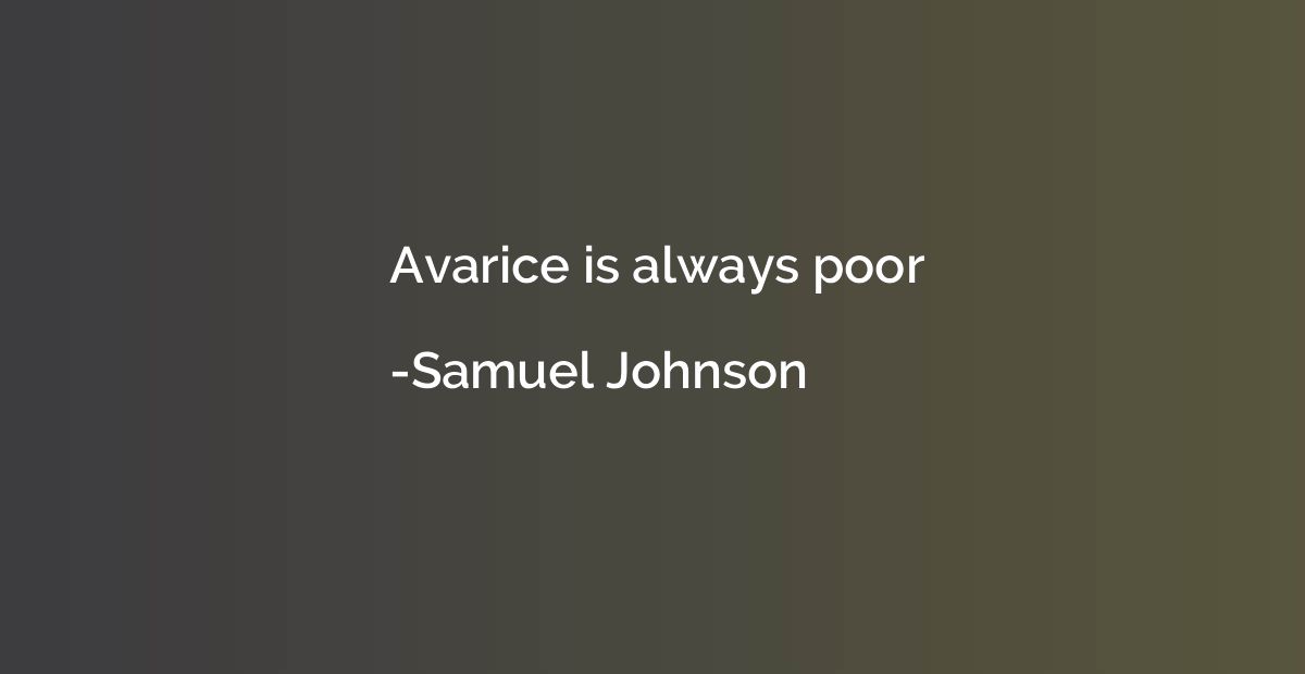 Avarice is always poor