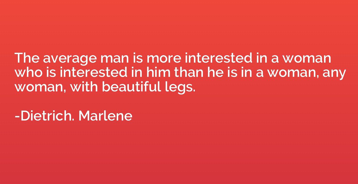 The average man is more interested in a woman who is interes