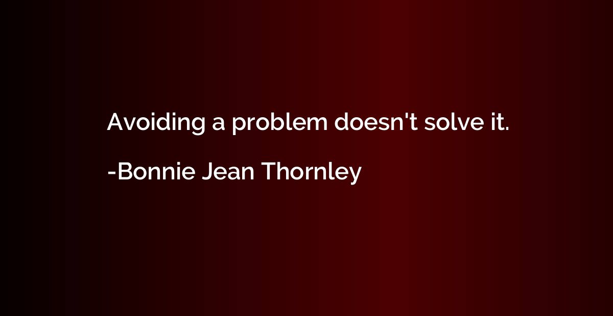Avoiding a problem doesn't solve it.