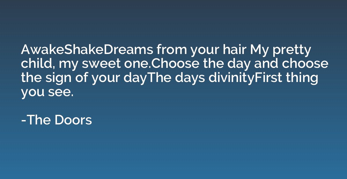 AwakeShakeDreams from your hair My pretty child, my sweet on