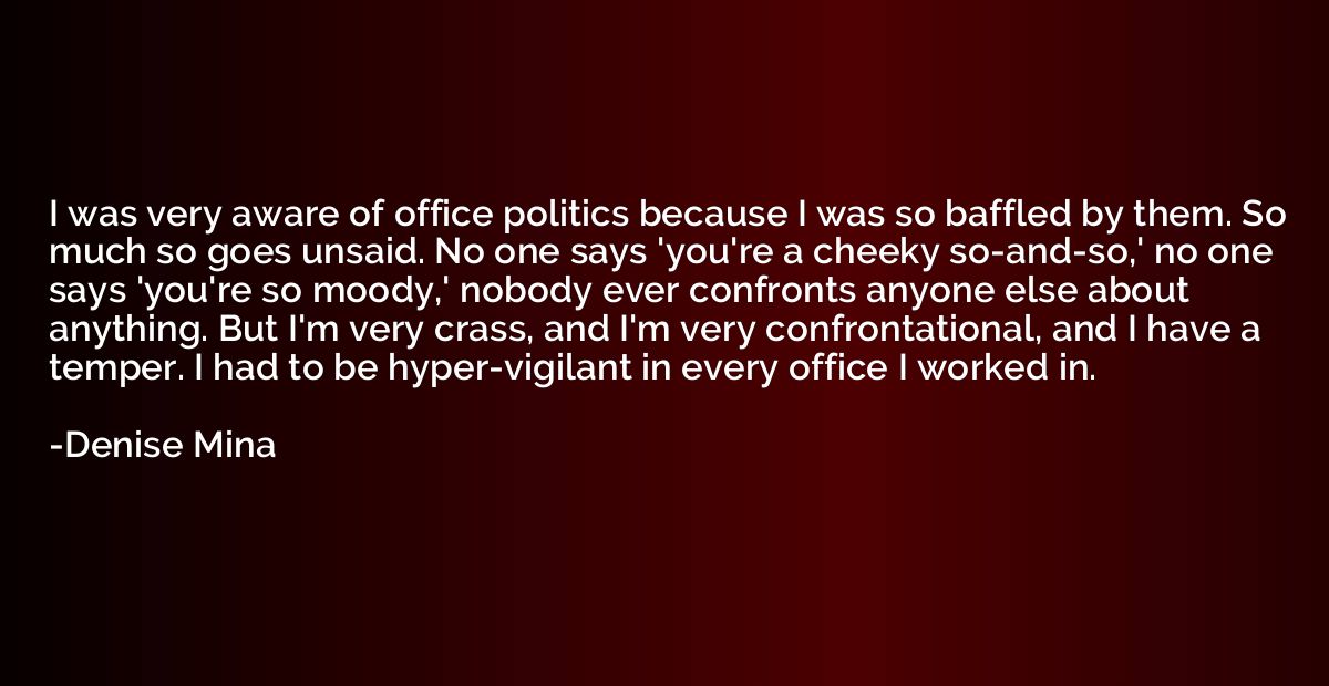 I was very aware of office politics because I was so baffled