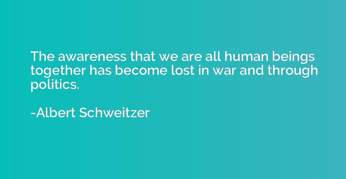 The awareness that we are all human beings together has beco