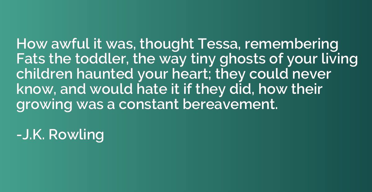 How awful it was, thought Tessa, remembering Fats the toddle