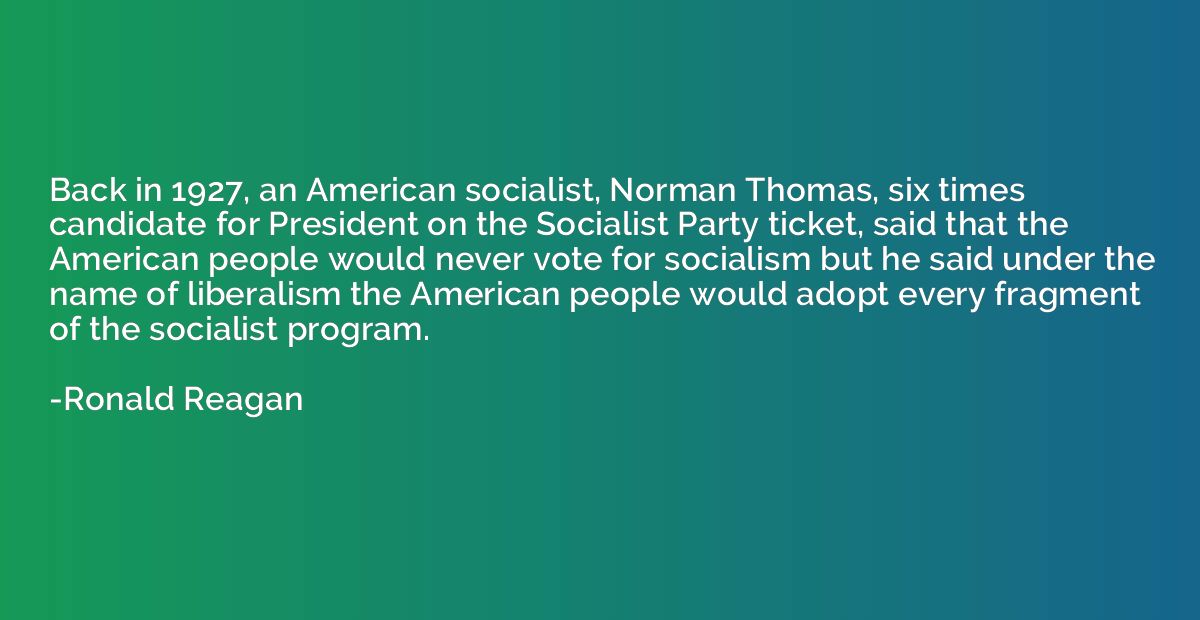 Back in 1927, an American socialist, Norman Thomas, six time