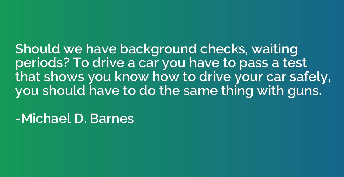 Should we have background checks, waiting periods? To drive 
