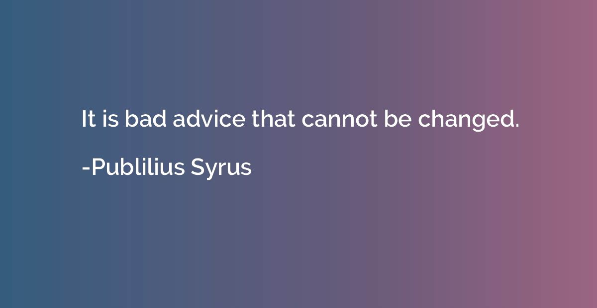It is bad advice that cannot be changed.