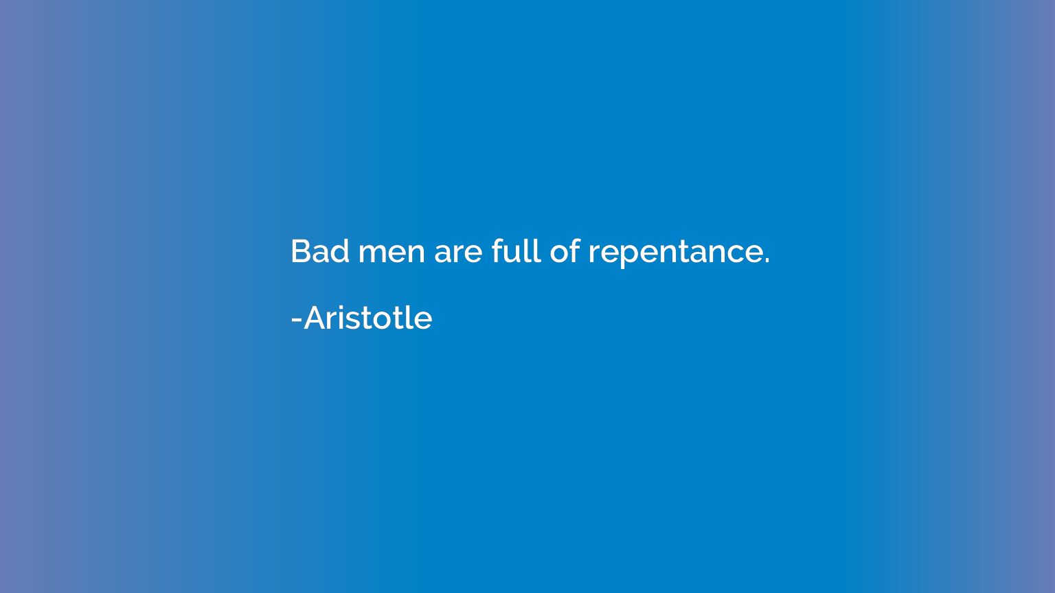 Bad men are full of repentance.
