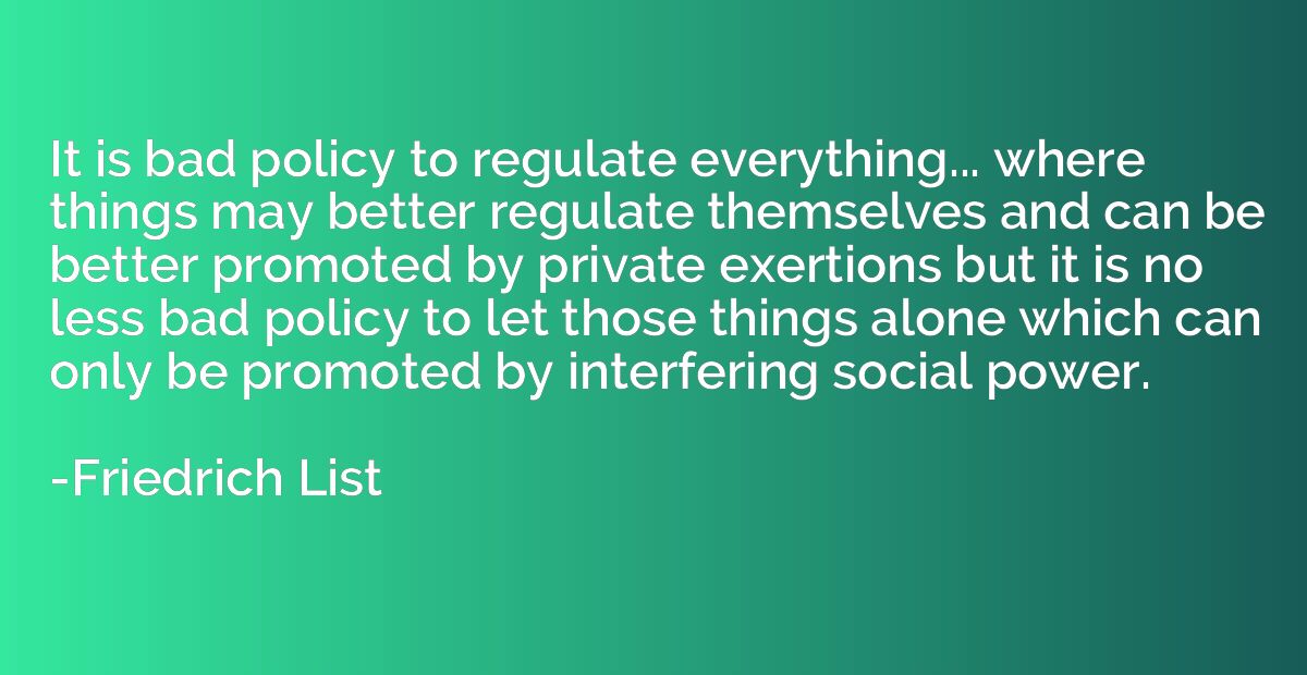 It is bad policy to regulate everything... where things may 