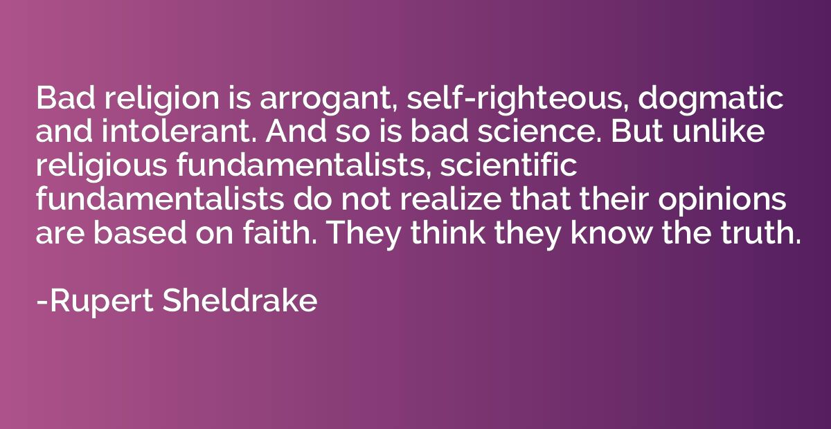 Bad religion is arrogant, self-righteous, dogmatic and intol