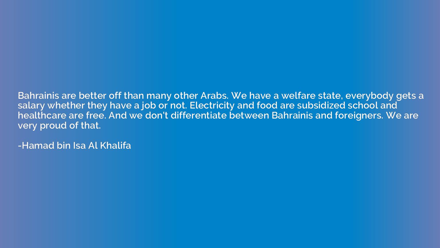 Bahrainis are better off than many other Arabs. We have a we