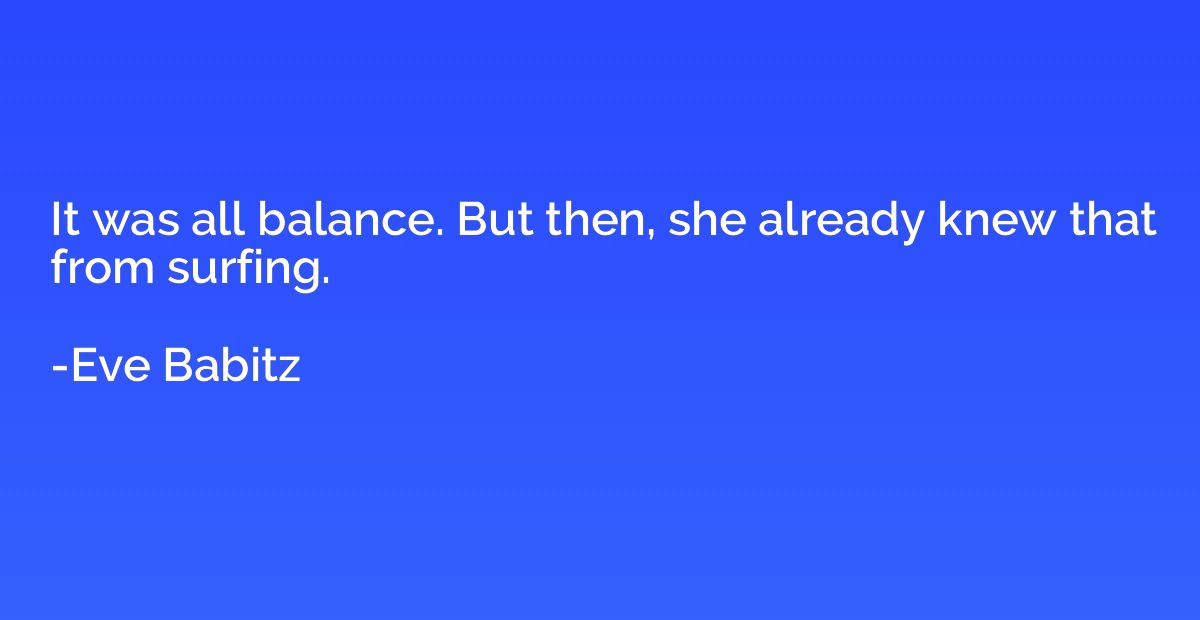 It was all balance. But then, she already knew that from sur
