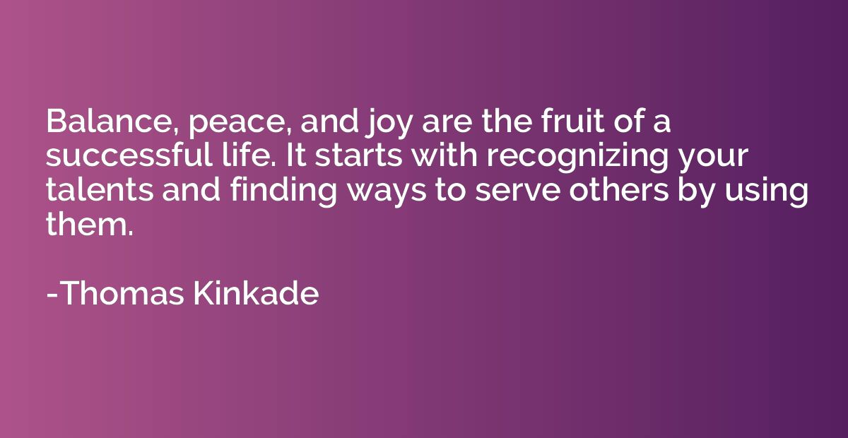 Balance, peace, and joy are the fruit of a successful life. 