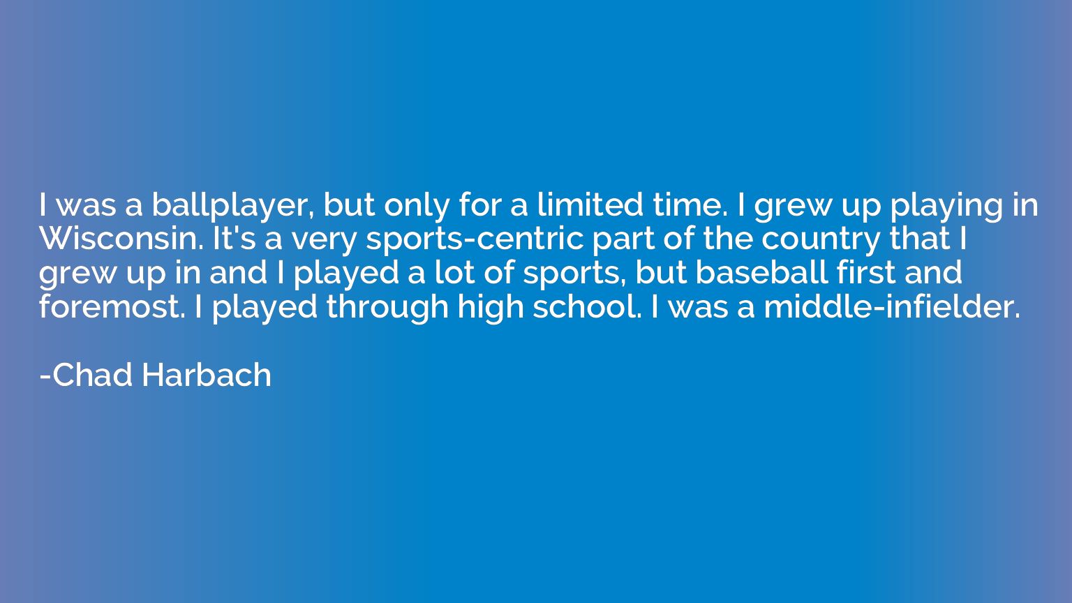 I was a ballplayer, but only for a limited time. I grew up p
