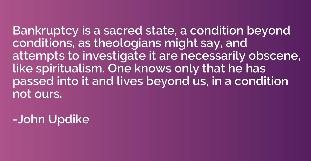 Bankruptcy is a sacred state, a condition beyond conditions,
