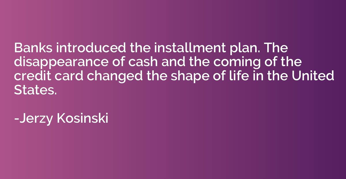 Banks introduced the installment plan. The disappearance of 