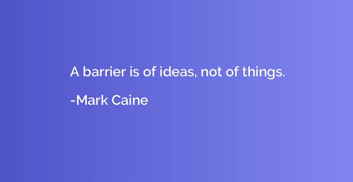 A barrier is of ideas, not of things.