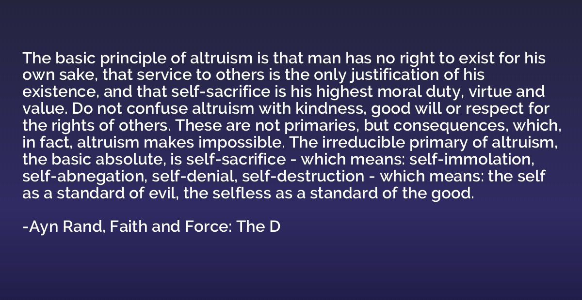The basic principle of altruism is that man has no right to 