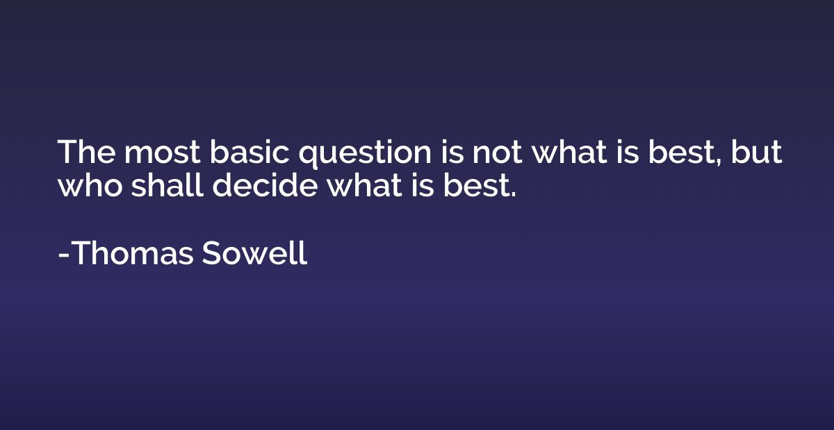 The most basic question is not what is best, but who shall d