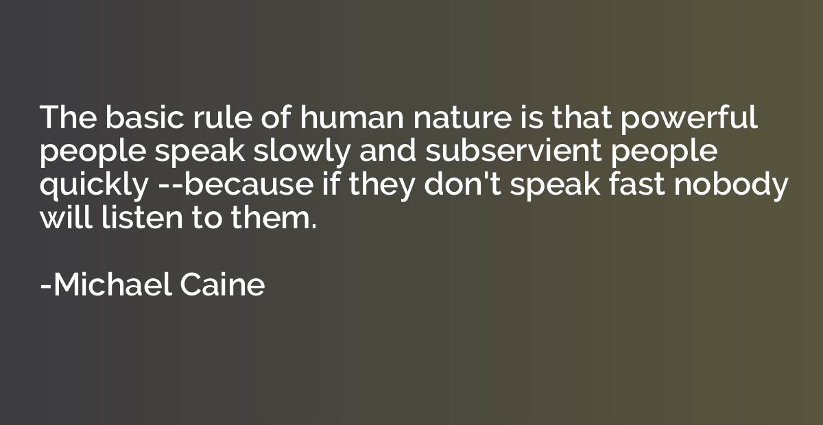 The basic rule of human nature is that powerful people speak
