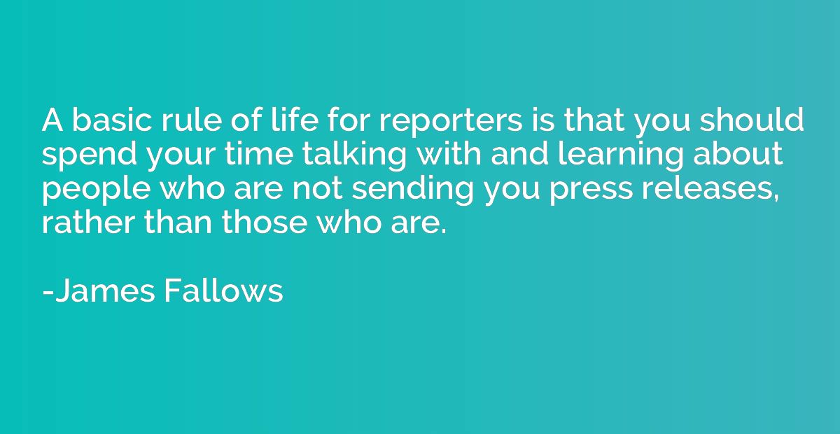 A basic rule of life for reporters is that you should spend 