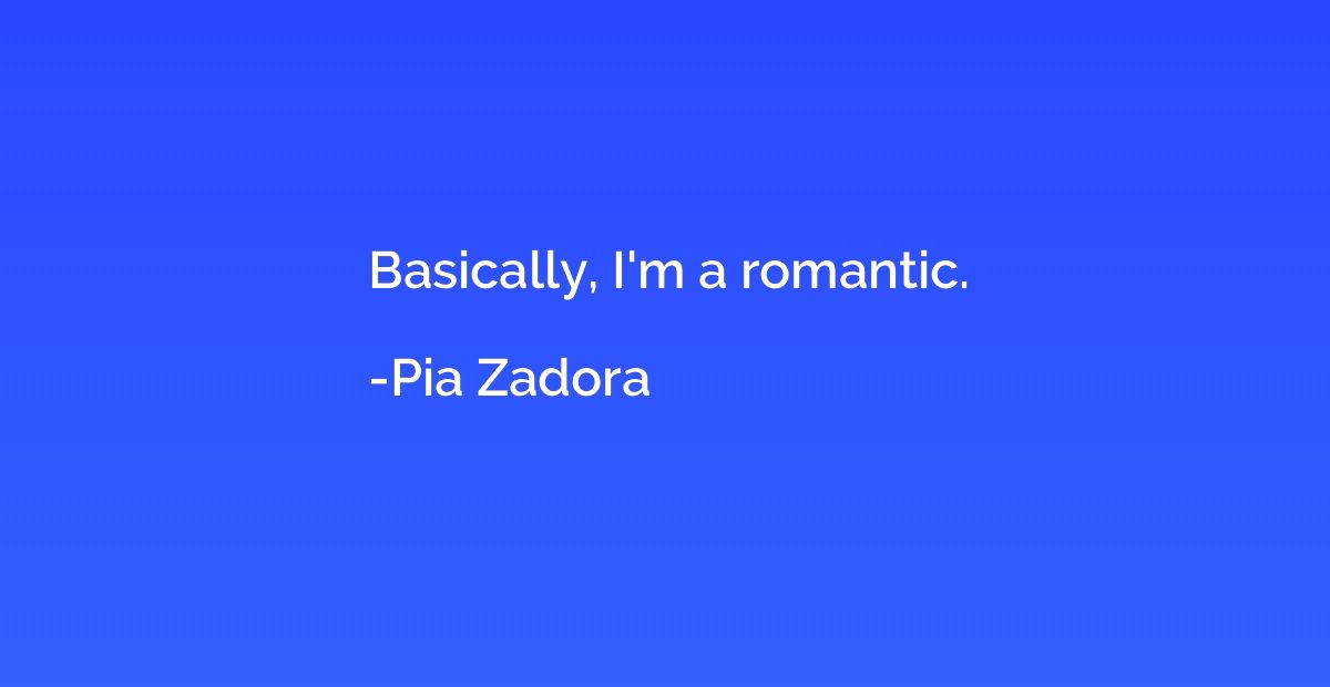 Basically, I'm a romantic.