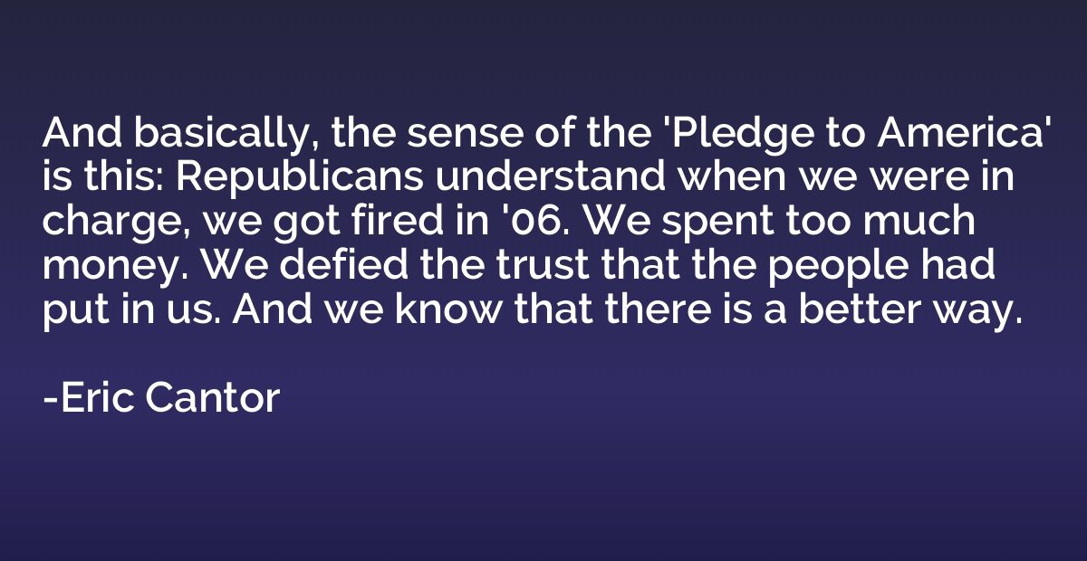 And basically, the sense of the 'Pledge to America' is this: