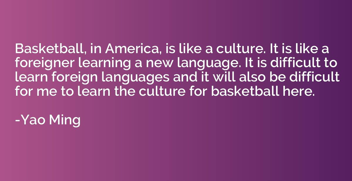 Basketball, in America, is like a culture. It is like a fore