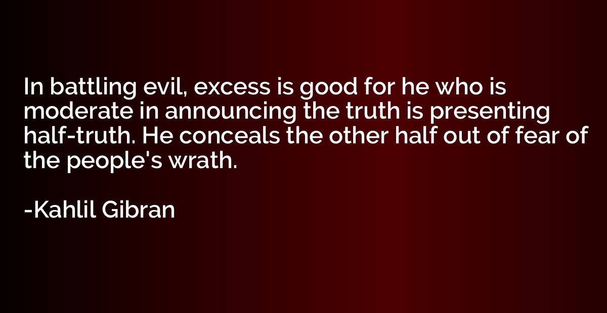 In battling evil, excess is good for he who is moderate in a