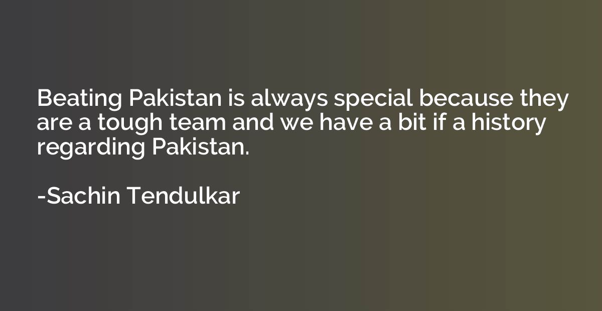 Beating Pakistan is always special because they are a tough 