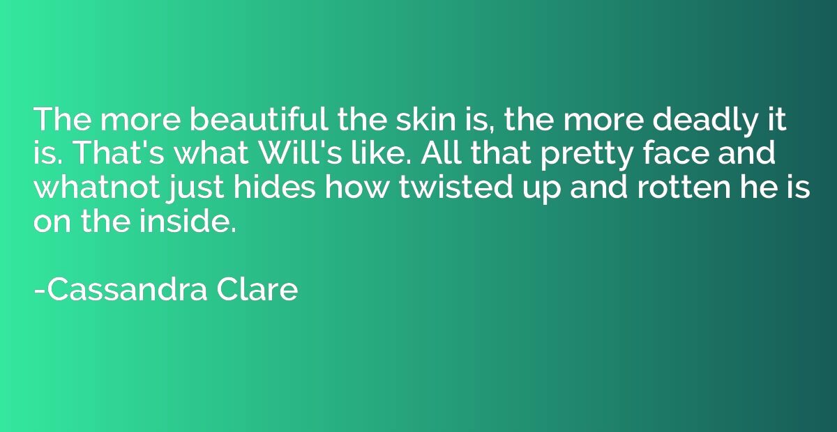 The more beautiful the skin is, the more deadly it is. That'