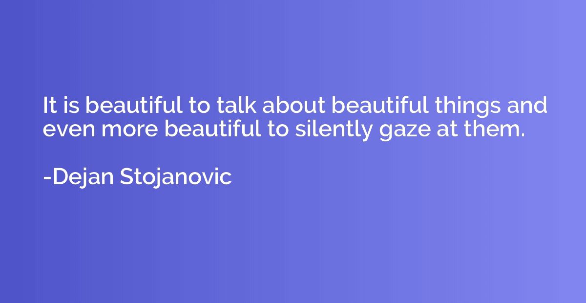 It is beautiful to talk about beautiful things and even more