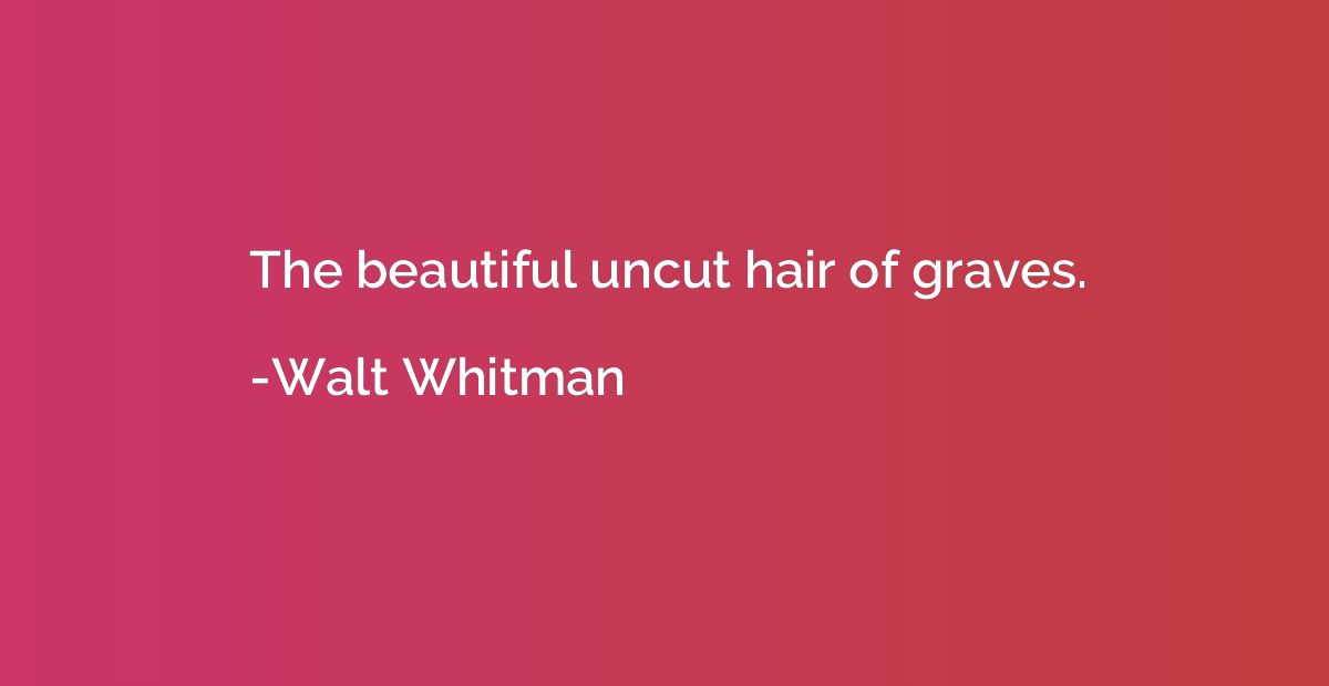 The beautiful uncut hair of graves.