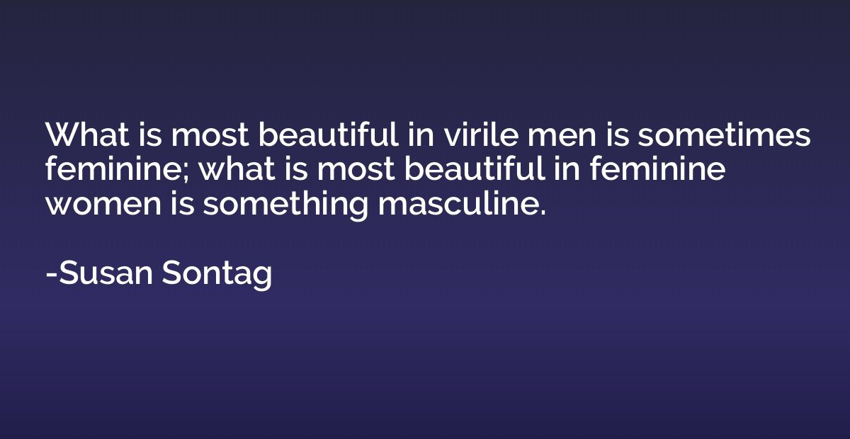 What is most beautiful in virile men is sometimes feminine; 