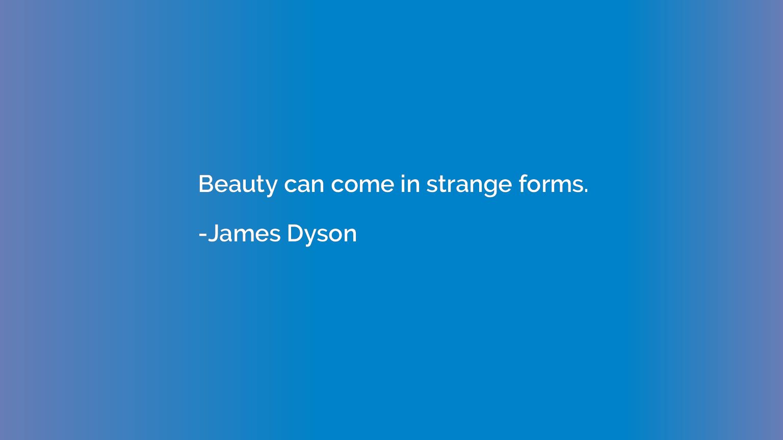 Beauty can come in strange forms.