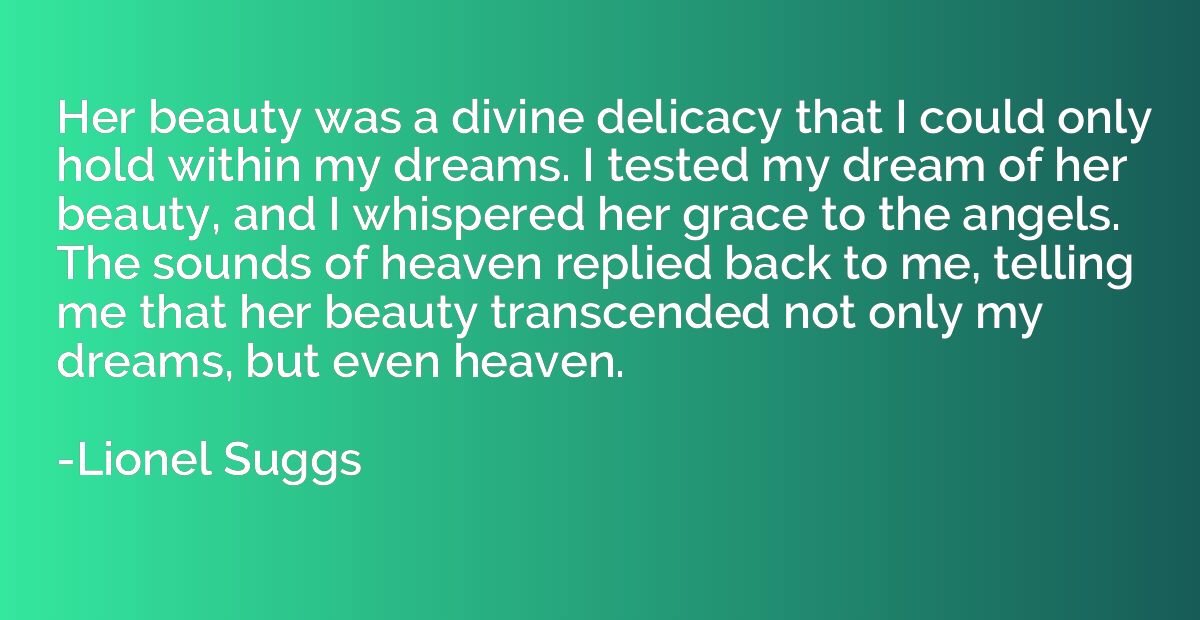 Her beauty was a divine delicacy that I could only hold with