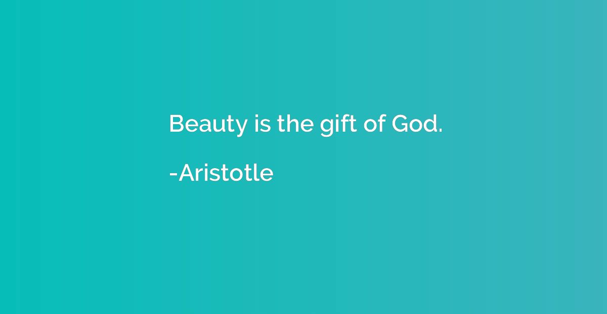 Beauty is the gift of God.