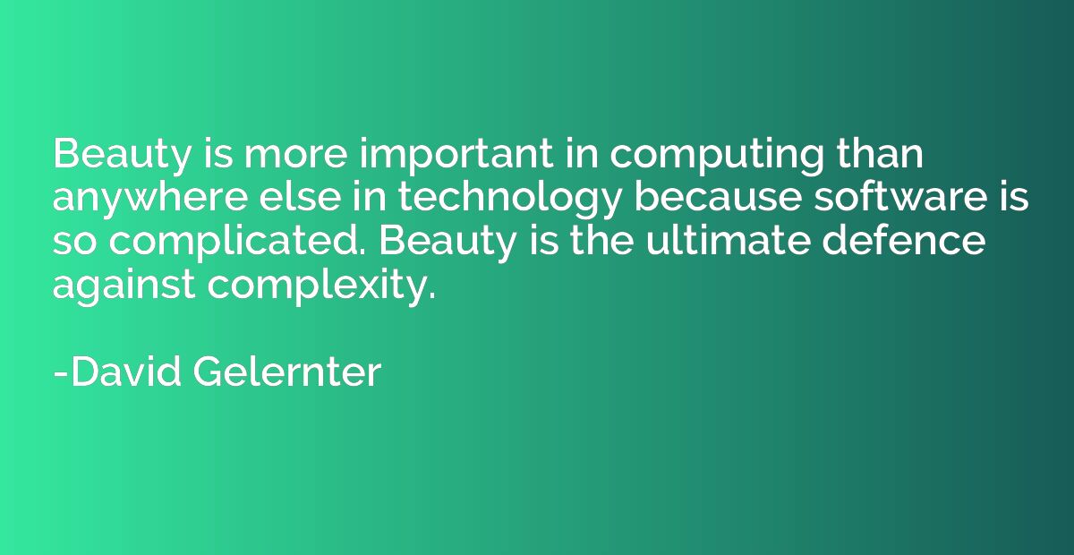 Beauty is more important in computing than anywhere else in 