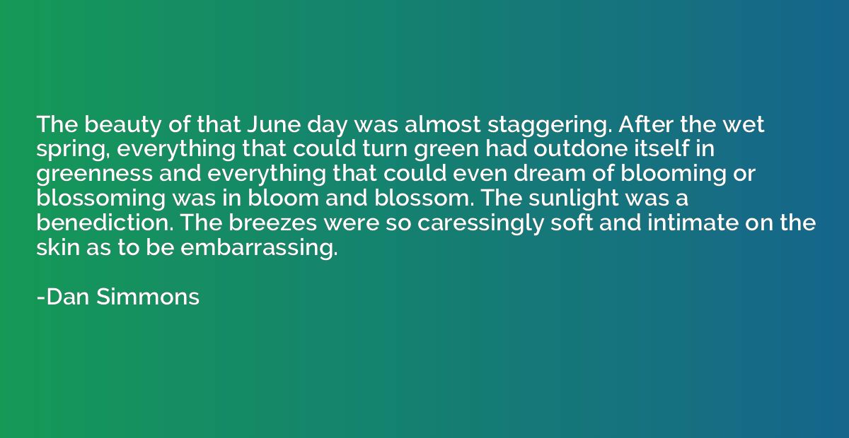 The beauty of that June day was almost staggering. After the